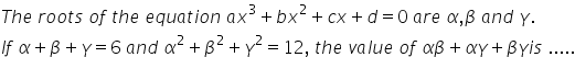 T h e space r o o t s space o f space t h e space e q u a t i o n space a x cubed plus b x squared plus c x plus d equals 0 space a r e space alpha comma beta space a n d space gamma.
I f space alpha plus beta plus gamma equals 6 space a n d space alpha squared plus beta squared plus gamma squared equals 12 comma space t h e space v a l u e space o f space alpha beta plus alpha gamma plus beta gamma i s space.....