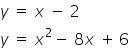 y space equals space x space minus space 2
y space equals space x squared minus space 8 x space plus thin space 6