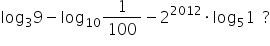 log subscript 3 9 minus log subscript 10 1 over 100 minus 2 to the power of 2012 times log subscript 5 1 space space ?