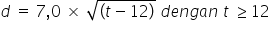d space equals space 7 comma 0 space cross times space square root of open parentheses t minus 12 close parentheses end root space d e n g a n space t space greater or equal than 12