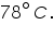 «math xmlns=¨https://www.w3.org/1998/Math/MathML¨»«msup»«mn»78«/mn»«mo»§#8728;«/mo»«/msup»«mi»C«/mi»«mo».«/mo»«/math»