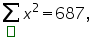 «math xmlns=¨https://www.w3.org/1998/Math/MathML¨»«munder»«mo»§#8721;«/mo»«maction actiontype=¨argument¨»«mtext»«/mtext»«/maction»«/munder»«msup»«mi»x«/mi»«mn»2«/mn»«/msup»«mo»=«/mo»«mn»687«/mn»«mo»,«/mo»«/math»
