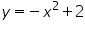 «math xmlns=¨https://www.w3.org/1998/Math/MathML¨»«mi»y«/mi»«mo»=«/mo»«mo»-«/mo»«msup»«mi»x«/mi»«mn»2«/mn»«/msup»«mo»+«/mo»«mn»2«/mn»«/math»