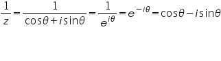 &laquo;math xmlns=&uml;https://www.w3.org/1998/Math/MathML&uml;&raquo;&laquo;mtable columnalign=&uml;left&uml; rowspacing=&uml;0&uml;&raquo;&laquo;mtr&raquo;&laquo;mtd&raquo;&laquo;mfrac&raquo;&laquo;mn&raquo;1&laquo;/mn&raquo;&laquo;mi&raquo;z&laquo;/mi&raquo;&laquo;/mfrac&raquo;&laquo;mo&raquo;=&laquo;/mo&raquo;&laquo;mfrac&raquo;&laquo;mn&raquo;1&laquo;/mn&raquo;&laquo;mrow&raquo;&laquo;mi mathvariant=&uml;normal&uml;&raquo;cos&laquo;/mi&raquo;&laquo;mi&raquo;&sect;#952;&laquo;/mi&raquo;&laquo;mo&raquo;+&laquo;/mo&raquo;&laquo;mi&raquo;i&laquo;/mi&raquo;&laquo;mi mathvariant=&uml;normal&uml;&raquo;sin&laquo;/mi&raquo;&laquo;mi&raquo;&sect;#952;&laquo;/mi&raquo;&laquo;/mrow&raquo;&laquo;/mfrac&raquo;&laquo;mo&raquo;=&laquo;/mo&raquo;&laquo;mfrac&raquo;&laquo;mn&raquo;1&laquo;/mn&raquo;&laquo;msup&raquo;&laquo;mi&raquo;e&laquo;/mi&raquo;&laquo;mrow&raquo;&laquo;mi&raquo;i&laquo;/mi&raquo;&laquo;mi&raquo;&sect;#952;&laquo;/mi&raquo;&laquo;/mrow&raquo;&laquo;/msup&raquo;&laquo;/mfrac&raquo;&laquo;mo&raquo;=&laquo;/mo&raquo;&laquo;msup&raquo;&laquo;mi&raquo;e&laquo;/mi&raquo;&laquo;mrow&raquo;&laquo;mo&raquo;-&laquo;/mo&raquo;&laquo;mi&raquo;i&laquo;/mi&raquo;&laquo;mi&raquo;&sect;#952;&laquo;/mi&raquo;&laquo;/mrow&raquo;&laquo;/msup&raquo;&laquo;mo&raquo;=&laquo;/mo&raquo;&laquo;mi mathvariant=&uml;normal&uml;&raquo;cos&laquo;/mi&raquo;&laquo;mi&raquo;&sect;#952;&laquo;/mi&raquo;&laquo;mo&raquo;-&laquo;/mo&raquo;&laquo;mi&raquo;i&laquo;/mi&raquo;&laquo;mi mathvariant=&uml;normal&uml;&raquo;sin&laquo;/mi&raquo;&laquo;mi&raquo;&sect;#952;&laquo;/mi&raquo;&laquo;/mtd&raquo;&laquo;/mtr&raquo;&laquo;mtr&raquo;&laquo;mtd/&raquo;&laquo;/mtr&raquo;&laquo;mtr&raquo;&laquo;mtd/&raquo;&laquo;/mtr&raquo;&laquo;/mtable&raquo;&laquo;/math&raquo;