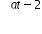 blank to the power of a t minus 2 end exponent