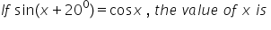 I f space sin left parenthesis x plus 20 to the power of 0 right parenthesis equals cos x space comma space t h e space v a l u e space o f space x space i s space