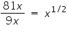 «math xmlns=¨https://www.w3.org/1998/Math/MathML¨»«mfrac»«mrow»«mn»81«/mn»«mi»x«/mi»«/mrow»«mrow»«mn»9«/mn»«mi»x«/mi»«/mrow»«/mfrac»«mo»§nbsp;«/mo»«mo»=«/mo»«mo»§nbsp;«/mo»«msup»«mi»x«/mi»«mrow»«mn»1«/mn»«mo»/«/mo»«mn»2«/mn»«/mrow»«/msup»«/math»