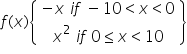 f left parenthesis x right parenthesis open curly brackets table row cell minus x space i f space minus 10 less than x less than 0 end cell row cell x squared space i f space 0 less or equal than x less than 10 end cell end table close curly brackets