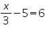 «math xmlns=¨https://www.w3.org/1998/Math/MathML¨»«mfrac»«mi»x«/mi»«mn»3«/mn»«/mfrac»«mo»-«/mo»«mn»5«/mn»«mo»=«/mo»«mn»6«/mn»«/math»