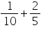 «math xmlns=¨https://www.w3.org/1998/Math/MathML¨»«mfrac»«mn»1«/mn»«mn»10«/mn»«/mfrac»«mo»+«/mo»«mfrac»«mn»2«/mn»«mn»5«/mn»«/mfrac»«/math»
