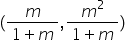 left parenthesis fraction numerator m over denominator 1 plus m end fraction comma fraction numerator m squared over denominator 1 plus m end fraction right parenthesis