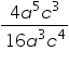 «math xmlns=¨https://www.w3.org/1998/Math/MathML¨»«mfrac»«mrow»«mn»4«/mn»«msup»«mi»a«/mi»«mn»5«/mn»«/msup»«msup»«mi»c«/mi»«mn»3«/mn»«/msup»«/mrow»«mrow»«mn»16«/mn»«msup»«mi»a«/mi»«mn»3«/mn»«/msup»«msup»«mi»c«/mi»«mn»4«/mn»«/msup»«/mrow»«/mfrac»«/math»