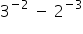 3 to the power of negative 2 end exponent space minus space 2 to the power of negative 3 end exponent