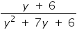 «math xmlns=¨https://www.w3.org/1998/Math/MathML¨»«mfrac»«mrow»«mi»y«/mi»«mo»§nbsp;«/mo»«mo»+«/mo»«mo»§nbsp;«/mo»«mn»6«/mn»«/mrow»«mrow»«msup»«mi»y«/mi»«mn»2«/mn»«/msup»«mo»§nbsp;«/mo»«mo»+«/mo»«mo»§nbsp;«/mo»«mn»7«/mn»«mi»y«/mi»«mo»§nbsp;«/mo»«mo»+«/mo»«mo»§nbsp;«/mo»«mn»6«/mn»«/mrow»«/mfrac»«/math»