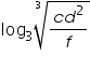 «math xmlns=¨https://www.w3.org/1998/Math/MathML¨»«msub»«mi mathvariant=¨normal¨»log«/mi»«mn»3«/mn»«/msub»«mroot»«mfrac»«mrow»«mi»c«/mi»«msup»«mi»d«/mi»«mn»2«/mn»«/msup»«/mrow»«mi»f«/mi»«/mfrac»«mn»3«/mn»«/mroot»«/math»