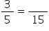 3 over 5 equals blank over 15