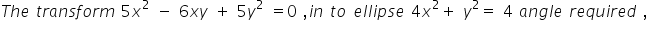 T h e space t r a n s f o r m space 5 x squared space minus space 6 x y space plus space 5 y squared space equals 0 space comma i n space t o space e l l i p s e space 4 x squared plus space y squared equals space 4 space a n g l e space r e q u i r e d space comma
