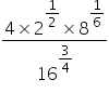 fraction numerator 4 cross times 2 to the power of begin display style 1 half end style end exponent cross times 8 to the power of begin display style 1 over 6 end style end exponent over denominator 16 to the power of begin display style 3 over 4 end style end exponent end fraction