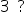 3 space space ?