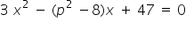 3 space x squared space minus space left parenthesis p squared space minus 8 right parenthesis x space plus space 47 space equals space 0