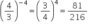 open parentheses 4 over 3 close parentheses to the power of negative 4 end exponent equals open parentheses 3 over 4 close parentheses to the power of 4 equals 81 over 216