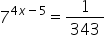 7 to the power of 4 x minus 5 end exponent equals 1 over 343