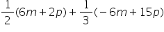 1 half left parenthesis 6 m plus 2 p right parenthesis plus 1 third left parenthesis minus 6 m plus 15 p right parenthesis
