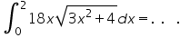 «math xmlns=¨https://www.w3.org/1998/Math/MathML¨»«msubsup»«mo»§#8747;«/mo»«mn»0«/mn»«mn»2«/mn»«/msubsup»«mn»18«/mn»«mi»x«/mi»«msqrt»«mrow»«mn»3«/mn»«msup»«mi»x«/mi»«mn»2«/mn»«/msup»«mo»+«/mo»«mn»4«/mn»«/mrow»«/msqrt»«mi»d«/mi»«mi»x«/mi»«mo»=«/mo»«mo».«/mo»«mo»§nbsp;«/mo»«mo».«/mo»«mo»§nbsp;«/mo»«mo»§nbsp;«/mo»«mo».«/mo»«/math»