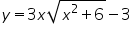 «math xmlns=¨https://www.w3.org/1998/Math/MathML¨»«mi»y«/mi»«mo»=«/mo»«mn»3«/mn»«mi»x«/mi»«msqrt»«mrow»«msup»«mi»x«/mi»«mn»2«/mn»«/msup»«mo»+«/mo»«mn»6«/mn»«/mrow»«/msqrt»«mo»-«/mo»«mn»3«/mn»«/math»