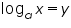 «math xmlns=¨https://www.w3.org/1998/Math/MathML¨»«msub»«mi mathvariant=¨normal¨»log«/mi»«mi»a«/mi»«/msub»«mi»x«/mi»«mo»=«/mo»«mi»y«/mi»«/math»