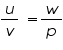 «math xmlns=¨https://www.w3.org/1998/Math/MathML¨»«mfrac»«mi»u«/mi»«mi»v«/mi»«/mfrac»«mo»§nbsp;«/mo»«mo»=«/mo»«mfrac»«mi»w«/mi»«mi»p«/mi»«/mfrac»«/math»