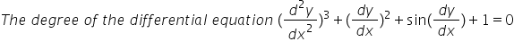 T h e space d e g r e e space o f space t h e space d i f f e r e n t i a l space e q u a t i o n space left parenthesis fraction numerator d squared y over denominator d x squared end fraction right parenthesis cubed plus left parenthesis fraction numerator d y over denominator d x end fraction right parenthesis squared plus sin left parenthesis fraction numerator d y over denominator d x end fraction right parenthesis plus 1 equals 0