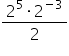 fraction numerator 2 to the power of 5 times 2 to the power of negative 3 end exponent over denominator 2 end fraction
