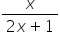 fraction numerator x over denominator 2 x plus 1 end fraction