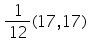 «math xmlns=¨https://www.w3.org/1998/Math/MathML¨»«mtable»«mtr»«mtd»«mfrac»«mn»1«/mn»«mn»12«/mn»«/mfrac»«mo»(«/mo»«mn»17«/mn»«mo»,«/mo»«mn»17«/mn»«mo»)«/mo»«/mtd»«/mtr»«/mtable»«/math»