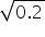 «math xmlns=¨https://www.w3.org/1998/Math/MathML¨»«msqrt»«mrow»«mn»0«/mn»«mo».«/mo»«mn»2«/mn»«/mrow»«/msqrt»«/math»