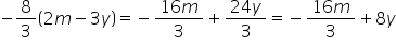 minus 8 over 3 open parentheses 2 m minus 3 y close parentheses equals minus fraction numerator 16 m over denominator 3 end fraction plus fraction numerator 24 y over denominator 3 end fraction equals minus fraction numerator 16 m over denominator 3 end fraction plus 8 y