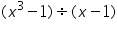«math xmlns=¨https://www.w3.org/1998/Math/MathML¨»«mo»(«/mo»«msup»«mi»x«/mi»«mn»3«/mn»«/msup»«mo»-«/mo»«mn»1«/mn»«mo»)«/mo»«mo»§#247;«/mo»«mo»(«/mo»«mi»x«/mi»«mo»-«/mo»«mn»1«/mn»«mo»)«/mo»«/math»
