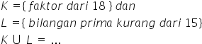 K space equals left curly bracket space f a k t o r space d a r i space 18 space right curly bracket space d a n
L space equals left curly bracket space b i l a n g a n space p r i m a space k u r a n g space d a r i space 15 right curly bracket
K space union space L space equals space...