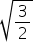 «math xmlns=¨https://www.w3.org/1998/Math/MathML¨»«msqrt»«mfrac»«mn»3«/mn»«mn»2«/mn»«/mfrac»«/msqrt»«/math»