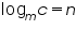«math xmlns=¨https://www.w3.org/1998/Math/MathML¨»«msub»«mi mathvariant=¨normal¨»log«/mi»«mi»m«/mi»«/msub»«mi»c«/mi»«mo»=«/mo»«mi»n«/mi»«/math»
